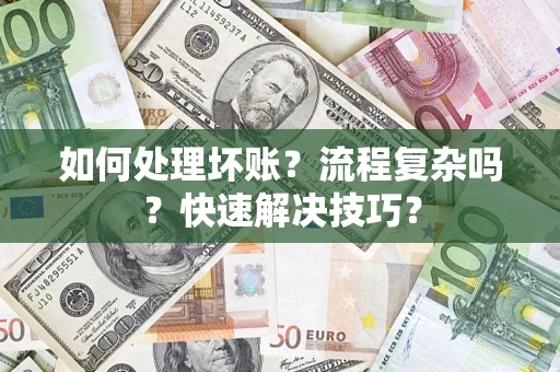 济南如何处理坏账？流程复杂吗？快速解决技巧？