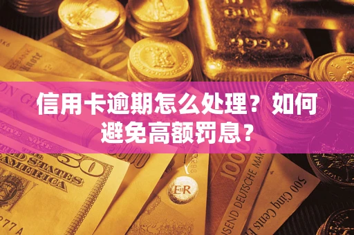 济南信用卡逾期怎么处理？如何避免高额罚息？
