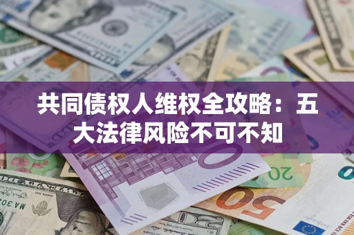 济南共同债权人维权全攻略：五大法律风险不可不知