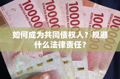 济南如何成为共同债权人？规避什么法律责任？