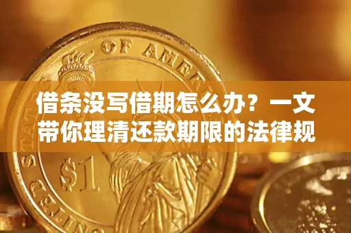 济南借条没写借期怎么办？一文带你理清还款期限的法律规则