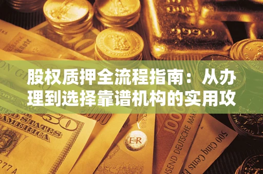 济南股权质押全流程指南：从办理到选择靠谱机构的实用攻略