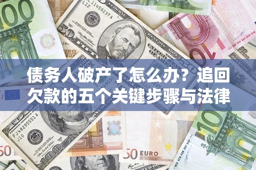 济南债务人破产了怎么办？追回欠款的五个关键步骤与法律策略