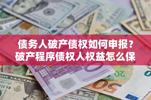济南债务人破产债权如何申报？破产程序债权人权益怎么保障？