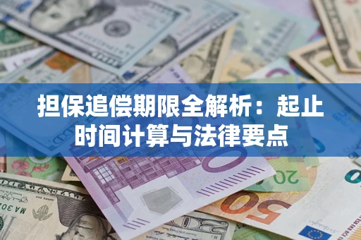 济南担保追偿期限全解析：起止时间计算与法律要点