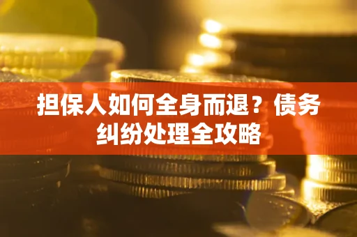 济南担保人如何全身而退？债务纠纷处理全攻略