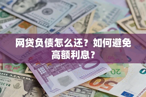 济南网贷负债怎么还？如何避免高额利息？