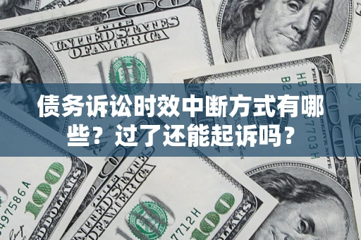 济南债务诉讼时效中断方式有哪些？过了还能起诉吗？