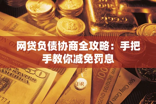 济南网贷负债协商全攻略：手把手教你减免罚息