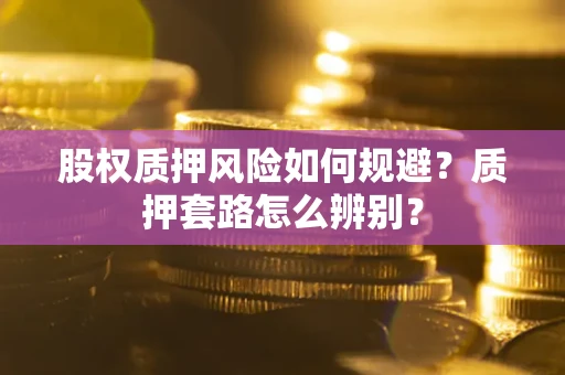 济南股权质押风险如何规避？质押套路怎么辨别？