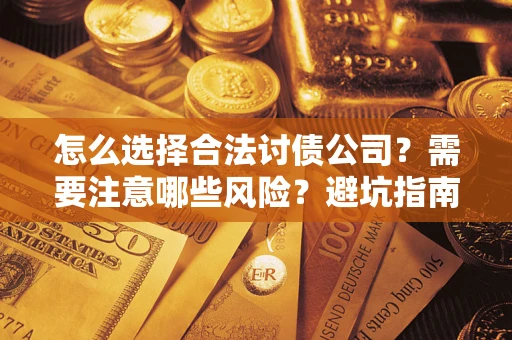 济南怎么选择合法讨债公司？需要注意哪些风险？避坑指南来了！