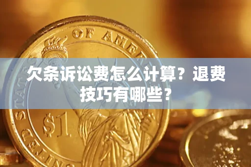 济南欠条诉讼费怎么计算？退费技巧有哪些？