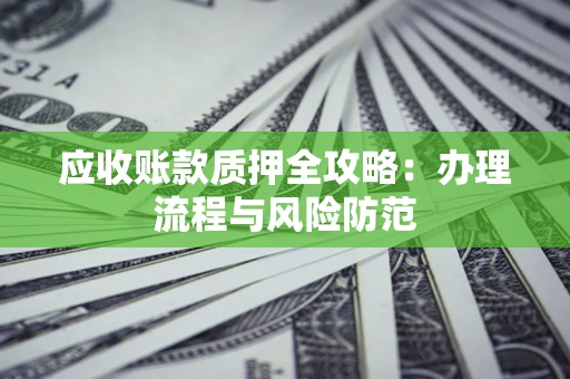 济南应收账款质押全攻略：办理流程与风险防范