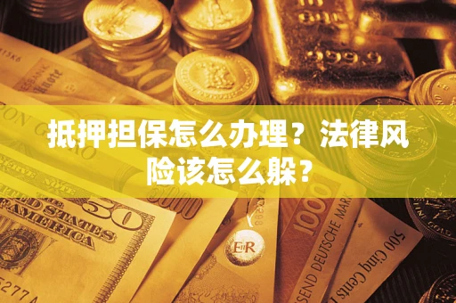 济南抵押担保怎么办理？法律风险该怎么躲？