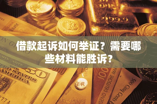 济南借款起诉如何举证？需要哪些材料能胜诉？