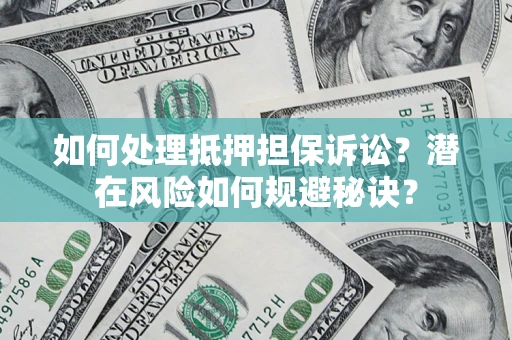 济南如何处理抵押担保诉讼？潜在风险如何规避秘诀？