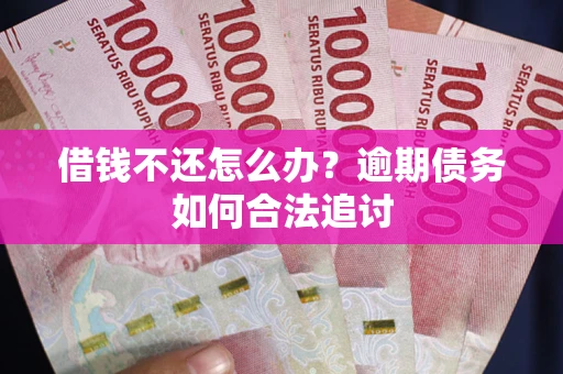 济南借钱不还怎么办？逾期债务如何合法追讨