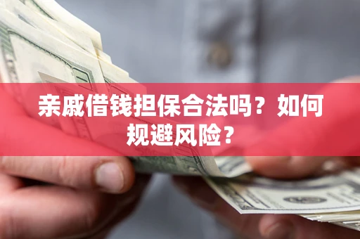 济南亲戚借钱担保合法吗？如何规避风险？