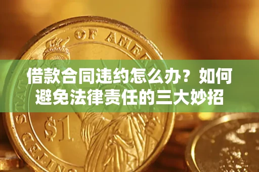 济南借款合同违约怎么办？如何避免法律责任的三大妙招