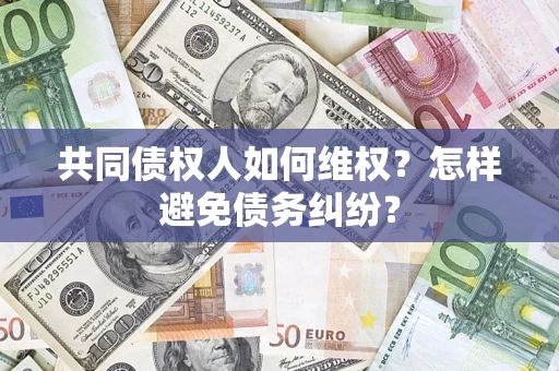 济南共同债权人如何维权？怎样避免债务纠纷？