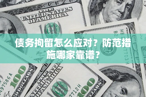 济南债务拘留怎么应对？防范措施哪家靠谱？