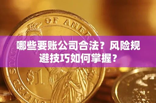 济南哪些要账公司合法？风险规避技巧如何掌握？