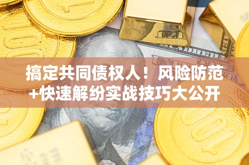 济南搞定共同债权人！风险防范+快速解纷实战技巧大公开