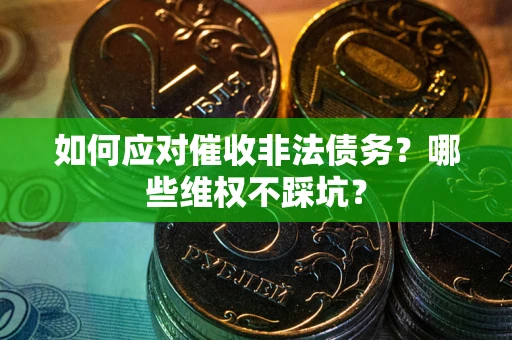 济南如何应对催收非法债务？哪些维权不踩坑？