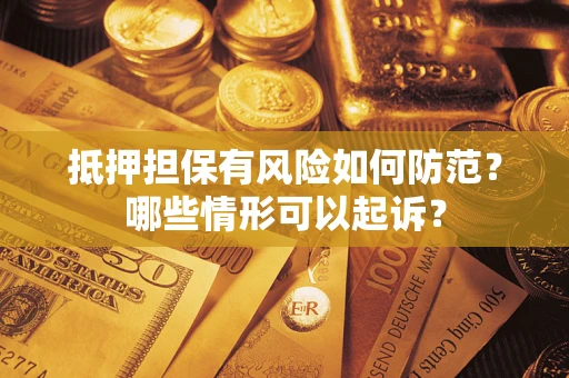 济南抵押担保有风险如何防范？哪些情形可以起诉？