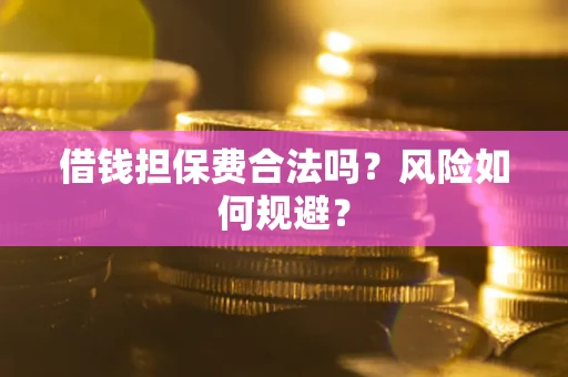 济南借钱担保费合法吗？风险如何规避？