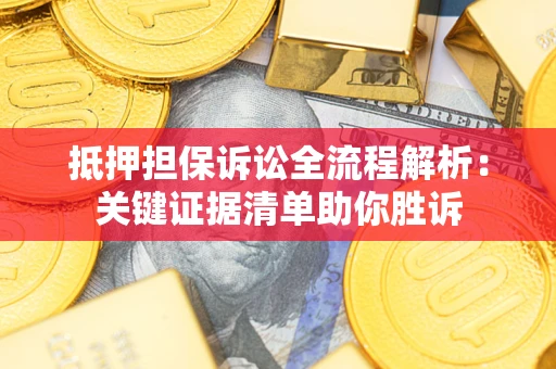 济南抵押担保诉讼全流程解析：关键证据清单助你胜诉