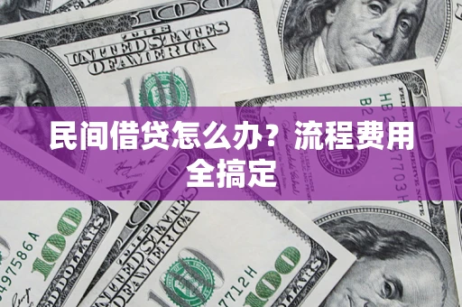 济南民间借贷怎么办？流程费用全搞定