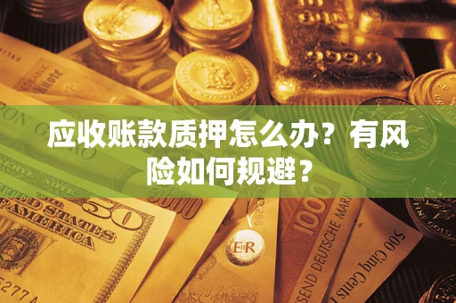 济南应收账款质押怎么办？有风险如何规避？