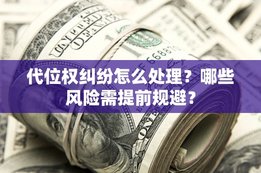 济南代位权纠纷怎么处理？哪些风险需提前规避？