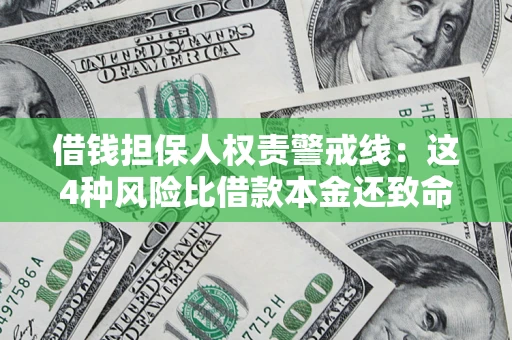 济南借钱担保人权责警戒线：这4种风险比借款本金还致命