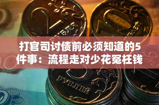 济南打官司讨债前必须知道的5件事：流程走对少花冤枉钱