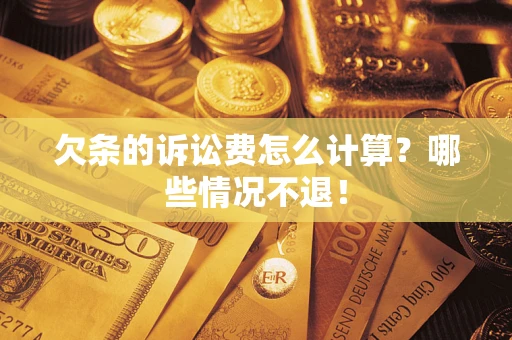 济南欠条的诉讼费怎么计算?哪些情况不退! 济南欠条的诉讼费怎么计算?哪些情况不退!