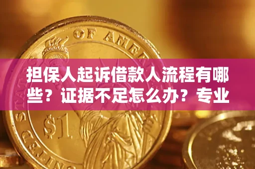 济南担保人起诉借款人流程有哪些？证据不足怎么办？专业律师解答