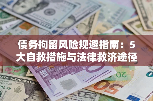 济南债务拘留风险规避指南：5大自救措施与法律救济途径