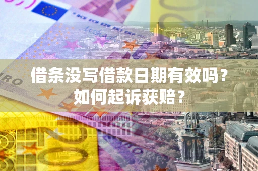 济南借条没写借款日期有效吗？如何起诉获赔？