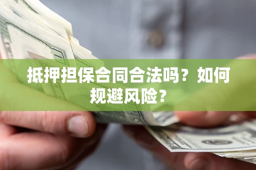 济南抵押担保合同合法吗？如何规避风险？