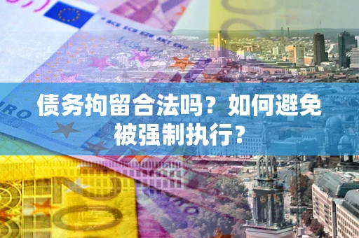 济南债务拘留合法吗？如何避免被强制执行？