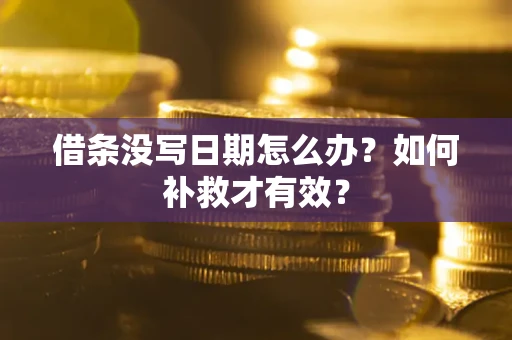 济南借条没写日期怎么办？如何补救才有效？