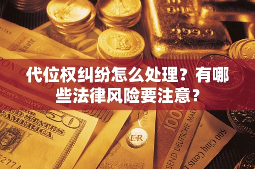 济南代位权纠纷怎么处理？有哪些法律风险要注意？