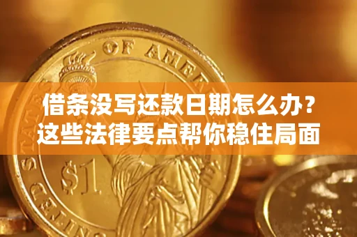 济南借条没写还款日期怎么办？这些法律要点帮你稳住局面