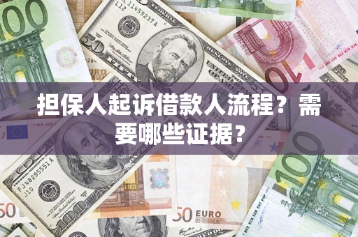 济南担保人起诉借款人流程?需要哪些证据? 济南担保人起诉借款人流程?需要哪些证据?