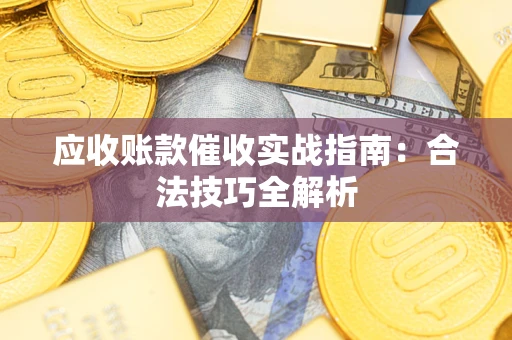 济南应收账款催收实战指南：合法技巧全解析