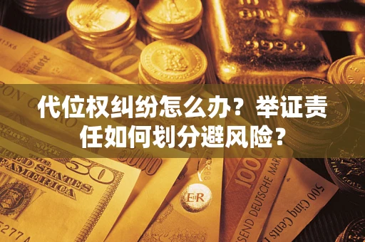济南代位权纠纷怎么办？举证责任如何划分避风险？