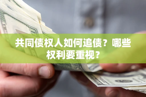 济南共同债权人如何追债？哪些权利要重视？