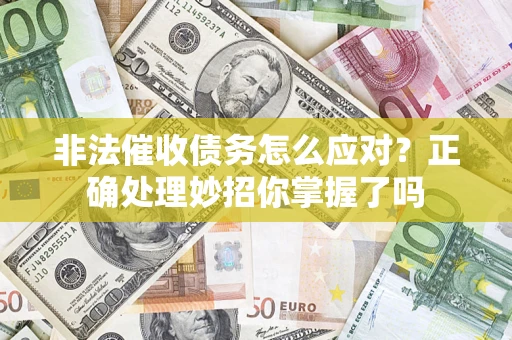 济南非法催收债务怎么应对？正确处理妙招你掌握了吗